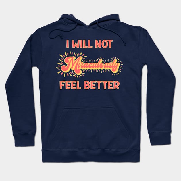 Chronic Illness: I Will Not Miraculously Feel Better Hoodie by Jesabee Designs